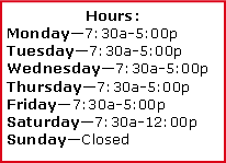 Text Box: Hours: Monday7:30a-5:00pTuesday7:30a-5:00pWednesday7:30a-5:00pThursday7:30a-5:00pFriday7:30a-5:00pSaturday7:30a-12:00pSundayClosed